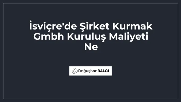 İsviçre'de Şirket Kurmak Gmbh Kuruluş Maliyeti Ne