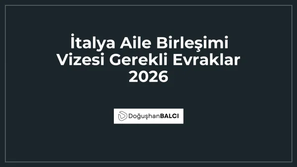 İtalya Aile Birleşimi Vizesi Gerekli Evraklar 2026