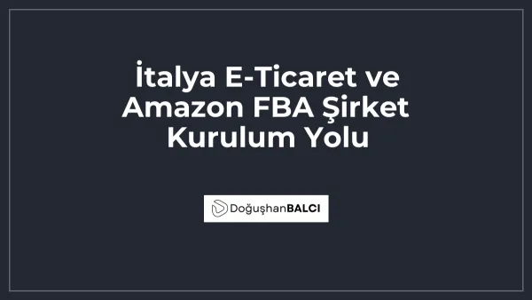 İtalya E-Ticaret ve Amazon FBA Şirket Kurulum Yolu