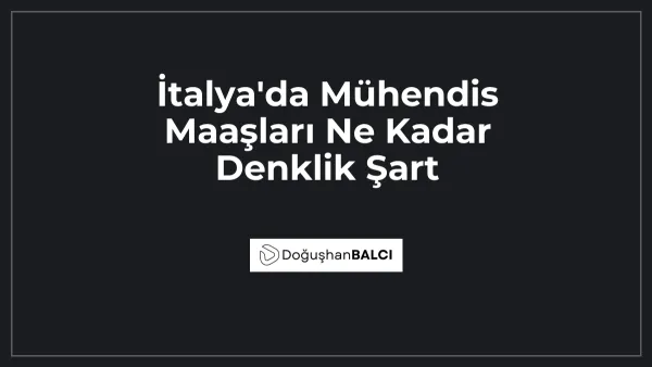 İtalya'da Mühendis Maaşları Ne Kadar Denklik Şart