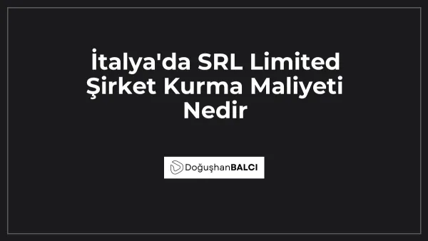 İtalya'da SRL Limited Şirket Kurma Maliyeti Nedir
