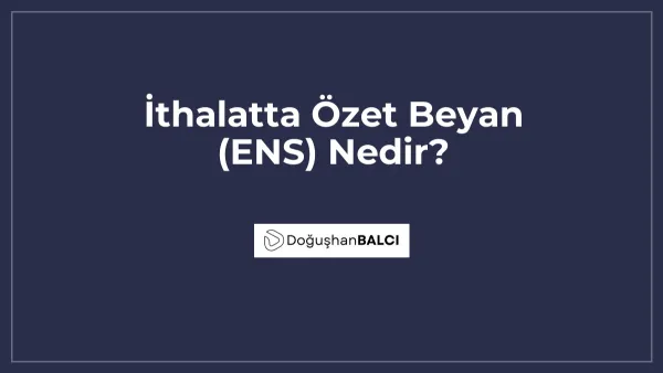 İthalatta Özet Beyan (ENS) Nedir?