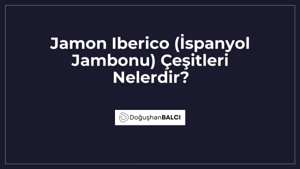Jamon Iberico (İspanyol Jambonu) Çeşitleri Nelerdir?