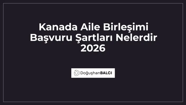 Kanada Aile Birleşimi Başvuru Şartları Nelerdir 2026