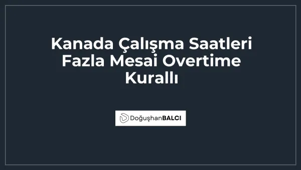 Kanada Çalışma Saatleri Fazla Mesai Overtime Kurallı