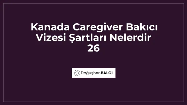 Kanada Caregiver Bakıcı Vizesi Şartları Nelerdir 26