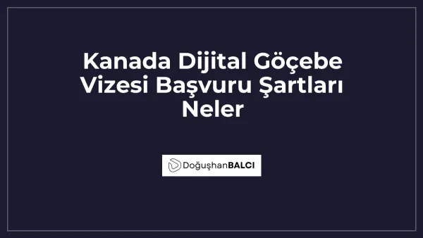 Kanada Dijital Göçebe Vizesi Başvuru Şartları Neler