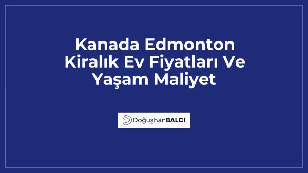 Kanada Edmonton Kiralık Ev Fiyatları Ve Yaşam Maliyet