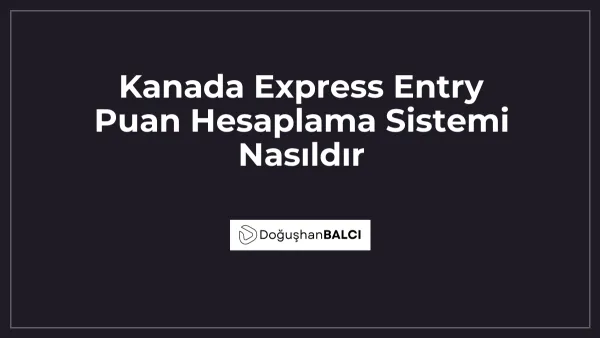 Kanada Express Entry Puan Hesaplama Sistemi Nasıldır