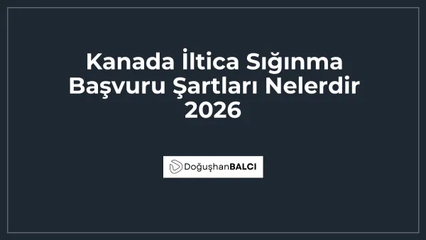 Kanada İltica Sığınma Başvuru Şartları Nelerdir 2026