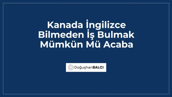 Kanada İngilizce Bilmeden İş Bulmak Mümkün Mü Acaba