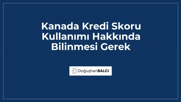 Kanada Kredi Skoru Kullanımı Hakkında Bilinmesi Gerek