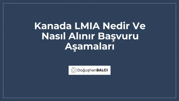 Kanada LMIA Nedir Ve Nasıl Alınır Başvuru Aşamaları