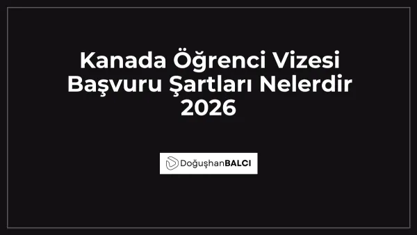 Kanada Öğrenci Vizesi Başvuru Şartları Nelerdir 2026