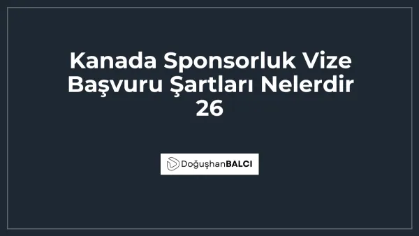 Kanada Sponsorluk Vize Başvuru Şartları Nelerdir 26