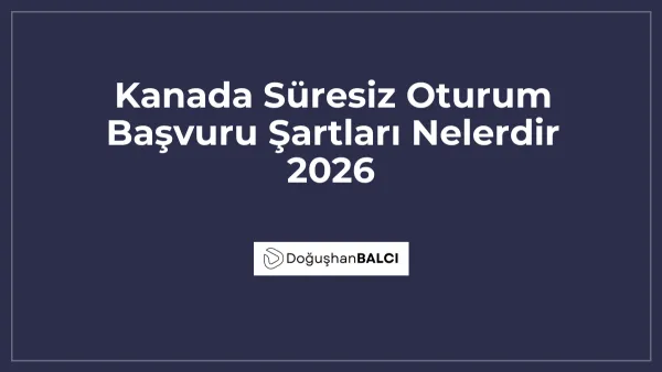 Kanada Süresiz Oturum Başvuru Şartları Nelerdir 2026