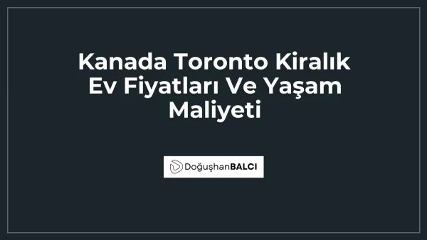 Kanada Toronto Kiralık Ev Fiyatları Ve Yaşam Maliyeti