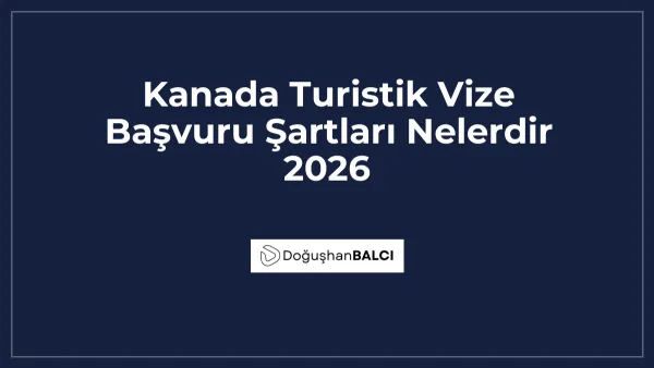 Kanada Turistik Vize Başvuru Şartları Nelerdir 2026