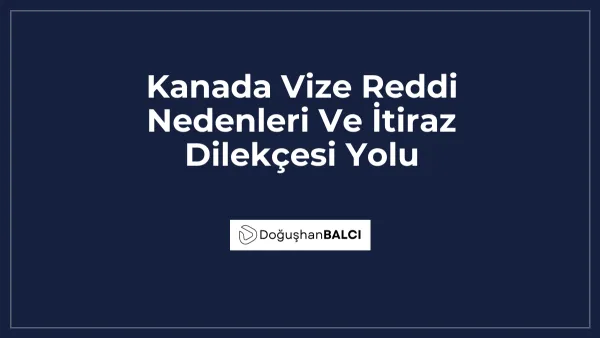 Kanada Vize Reddi Nedenleri Ve İtiraz Dilekçesi Yolu