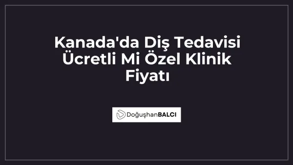 Kanada'da Diş Tedavisi Ücretli Mi Özel Klinik Fiyatı