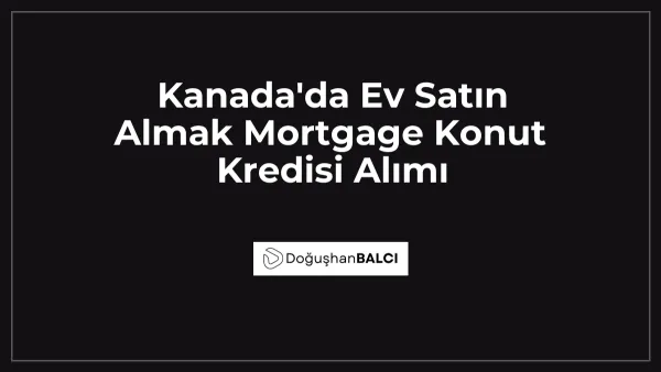 Kanada'da Ev Satın Almak Mortgage Konut Kredisi Alımı