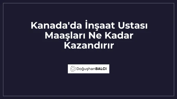 Kanada'da İnşaat Ustası Maaşları Ne Kadar Kazandırır