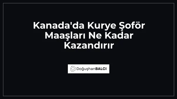 Kanada'da Kurye Şoför Maaşları Ne Kadar Kazandırır