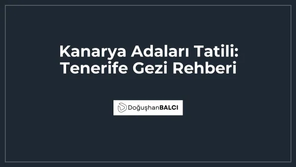 Kanarya Adaları Tatili: Tenerife Gezi Rehberi