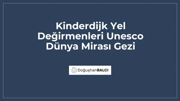 Kinderdijk Yel Değirmenleri Unesco Dünya Mirası Gezi