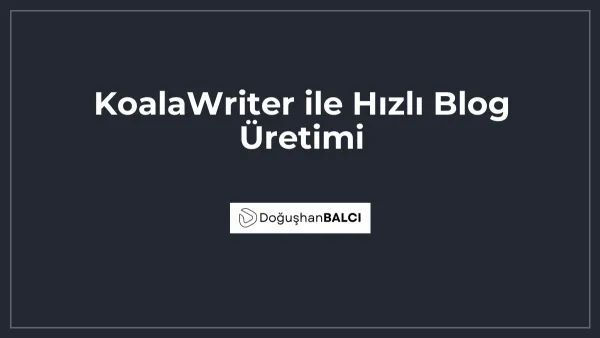 KoalaWriter ile Hızlı Blog Üretimi