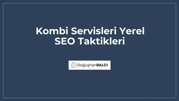 Kombi Servisleri Yerel SEO Taktikleri