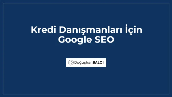 Kredi Danışmanları İçin Google SEO