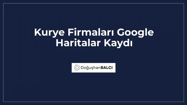 Kurye Firmaları Google Haritalar Kaydı