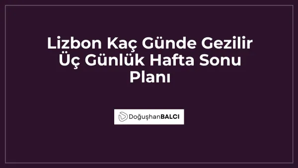Lizbon Kaç Günde Gezilir Üç Günlük Hafta Sonu Planı