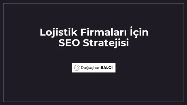 Lojistik Firmaları İçin SEO Stratejisi