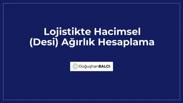 Lojistikte Hacimsel (Desi) Ağırlık Hesaplama