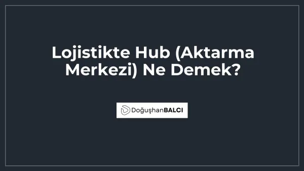 Lojistikte Hub (Aktarma Merkezi) Ne Demek?