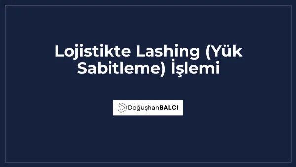Lojistikte Lashing (Yük Sabitleme) İşlemi