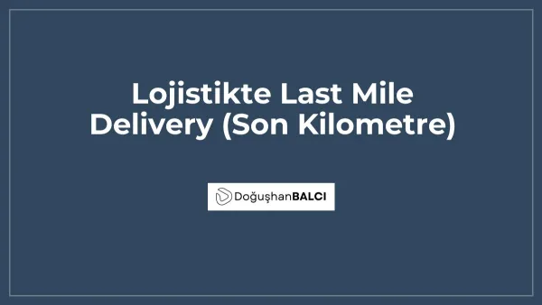 Lojistikte Last Mile Delivery (Son Kilometre)