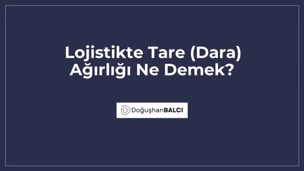 Lojistikte Tare (Dara) Ağırlığı Ne Demek?