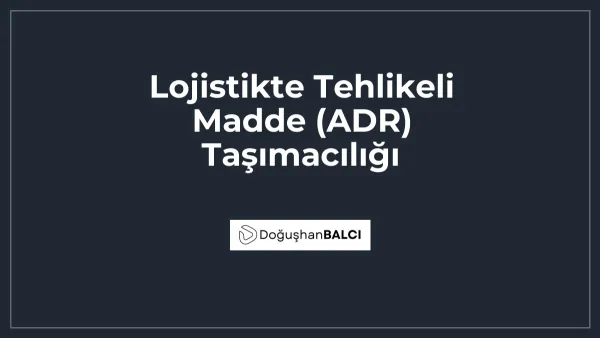 Lojistikte Tehlikeli Madde (ADR) Taşımacılığı