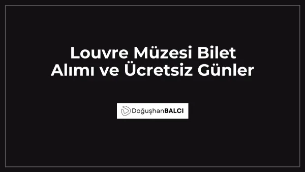 Louvre Müzesi Bilet Alımı ve Ücretsiz Günler