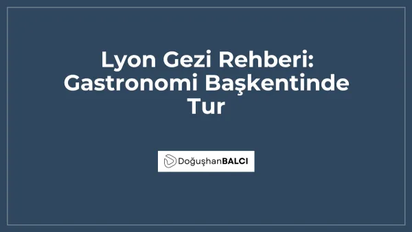 Lyon Gezi Rehberi: Gastronomi Başkentinde Tur
