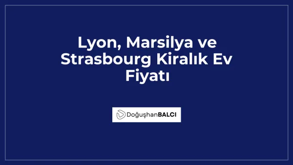 Lyon, Marsilya ve Strasbourg Kiralık Ev Fiyatı