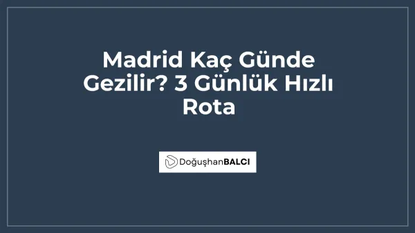 Madrid Kaç Günde Gezilir? 3 Günlük Hızlı Rota