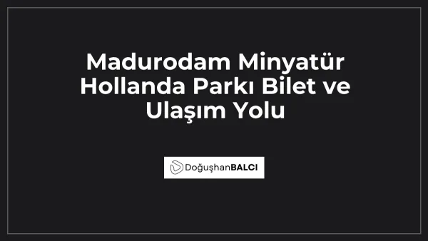 Madurodam Minyatür Hollanda Parkı Bilet ve Ulaşım Yolu