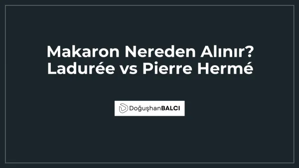 Makaron Nereden Alınır? Ladurée vs Pierre Hermé