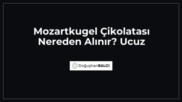 Mozartkugel Çikolatası Nereden Alınır? Ucuz