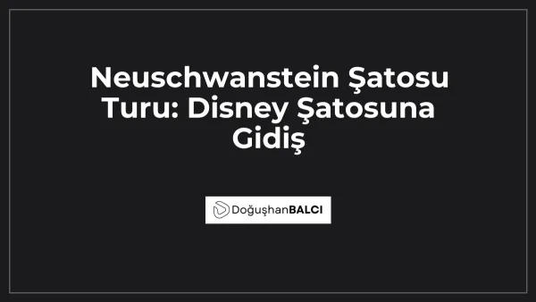 Neuschwanstein Şatosu Turu: Disney Şatosuna Gidiş