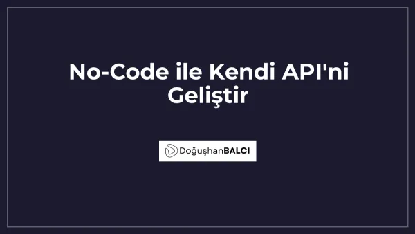 No-Code ile Kendi API'ni Geliştir